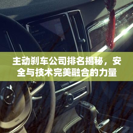 主动刹车公司排名揭秘，安全与技术完美融合的力量榜单