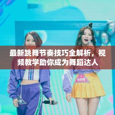 最新跳舞节奏技巧全解析，视频教学助你成为舞蹈达人
