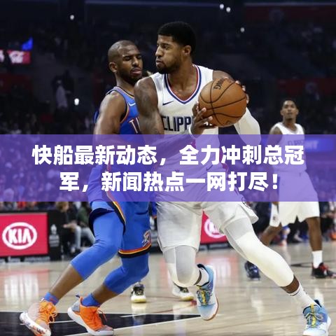 快船最新动态，全力冲刺总冠军，新闻热点一网打尽！