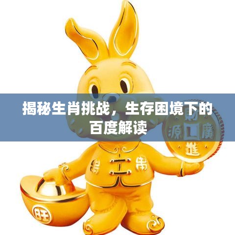 揭秘生肖挑战，生存困境下的百度解读