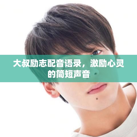 大叔励志配音语录，激励心灵的简短声音