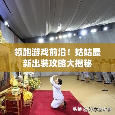 领跑游戏前沿！姑姑最新出装攻略大揭秘