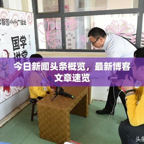 今日新闻头条概览，最新博客文章速览