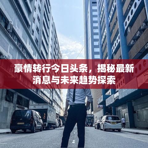 豪情转行今日头条，揭秘最新消息与未来趋势探索