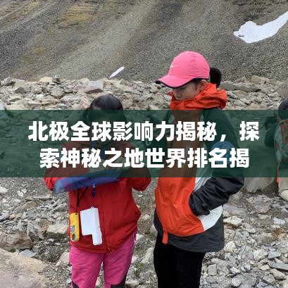 北极全球影响力揭秘，探索神秘之地世界排名揭晓