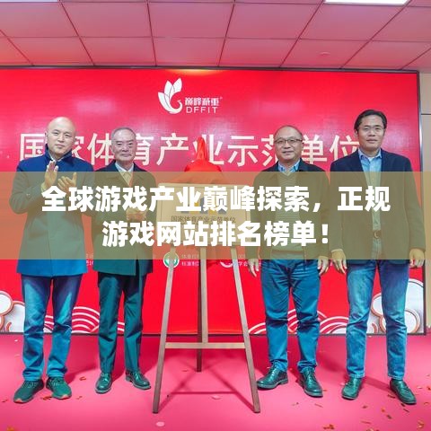 全球游戏产业巅峰探索，正规游戏网站排名榜单！