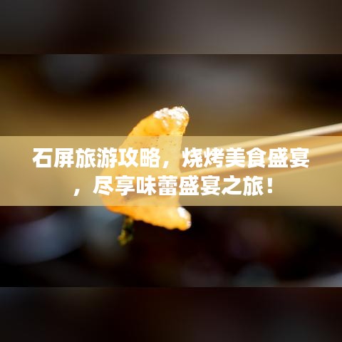 石屏旅游攻略，烧烤美食盛宴，尽享味蕾盛宴之旅！
