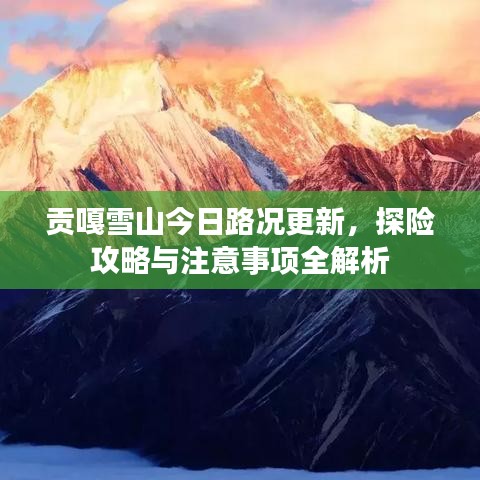 贡嘎雪山今日路况更新，探险攻略与注意事项全解析