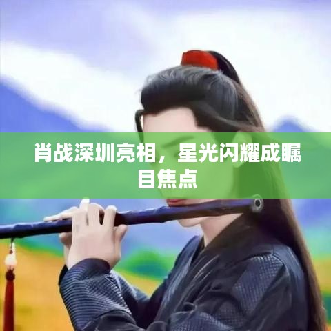 肖战深圳亮相，星光闪耀成瞩目焦点