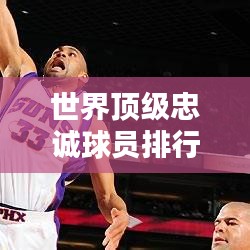 世界顶级忠诚球员排行榜单揭晓！