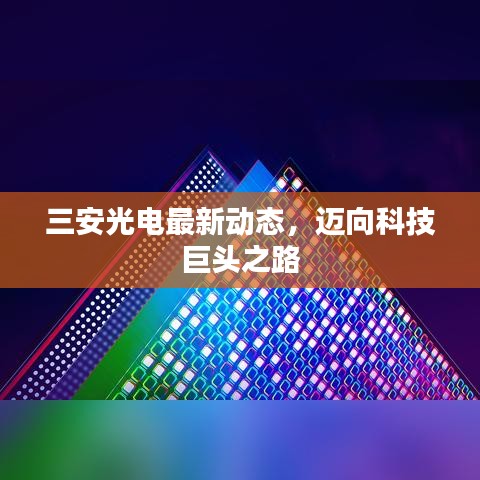 三安光电最新动态，迈向科技巨头之路