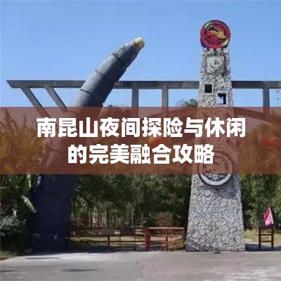 南昆山夜间探险与休闲的完美融合攻略
