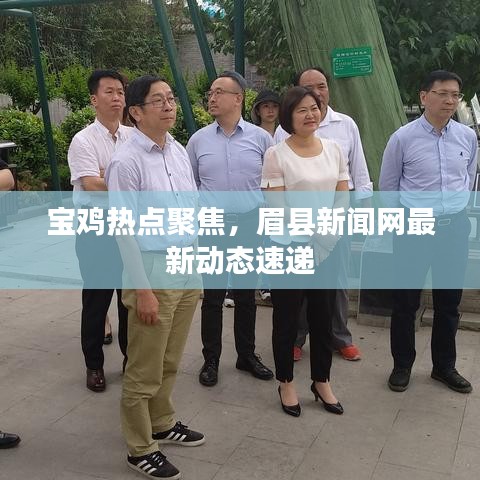 宝鸡热点聚焦，眉县新闻网最新动态速递