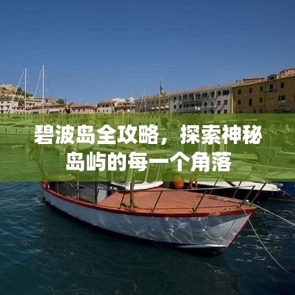 碧波岛全攻略，探索神秘岛屿的每一个角落