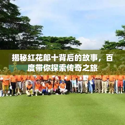 揭秘红花郎十背后的故事，百度带你探索传奇之旅