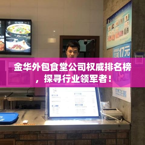 金华外包食堂公司权威排名榜，探寻行业领军者！