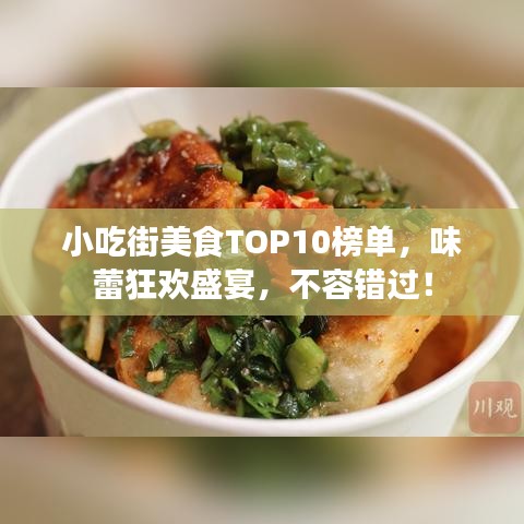 小吃街美食TOP10榜单，味蕾狂欢盛宴，不容错过！