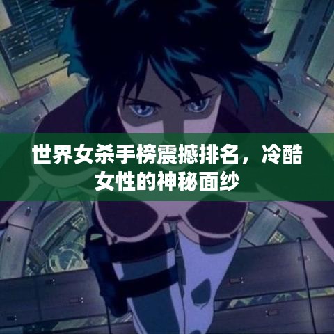 世界女杀手榜震撼排名，冷酷女性的神秘面纱
