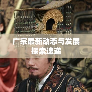 广宗最新动态与发展探索速递