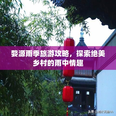 婺源雨季旅游攻略，探索绝美乡村的雨中情趣