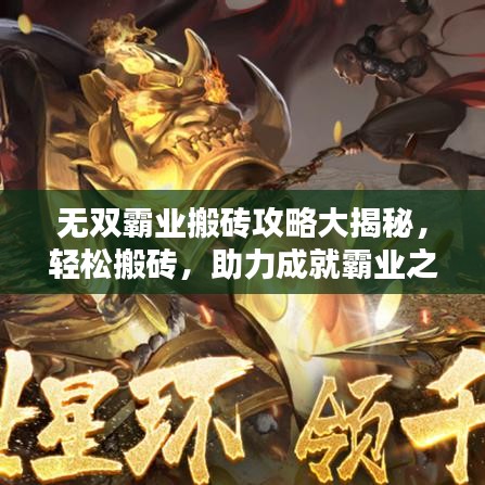 无双霸业搬砖攻略大揭秘，轻松搬砖，助力成就霸业之路