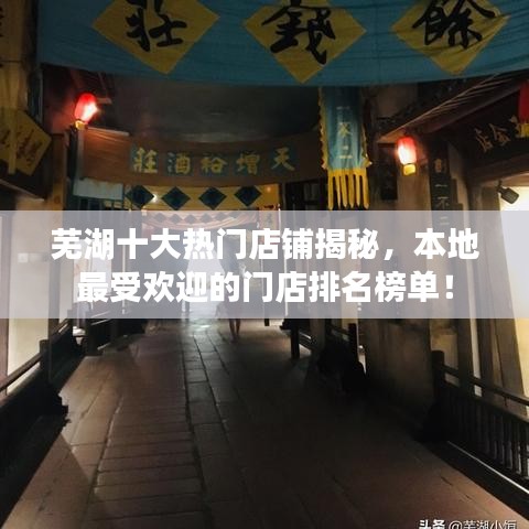 芜湖十大热门店铺揭秘，本地最受欢迎的门店排名榜单！