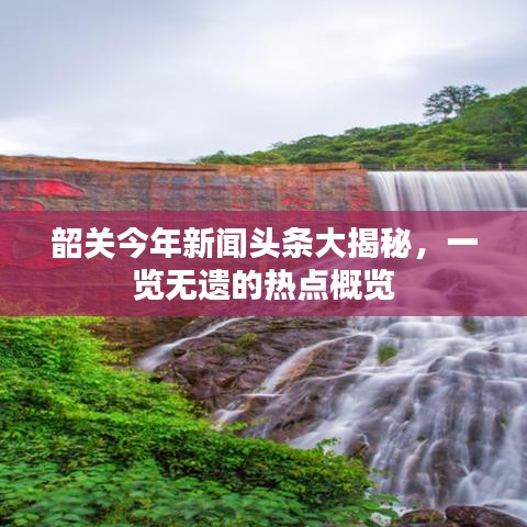 韶关今年新闻头条大揭秘，一览无遗的热点概览