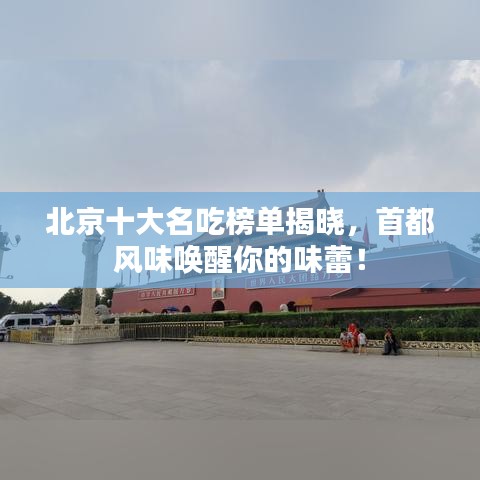 北京十大名吃榜单揭晓，首都风味唤醒你的味蕾！