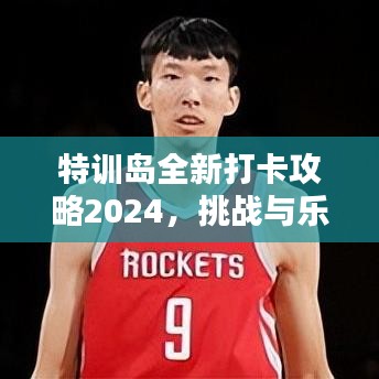 特训岛全新打卡攻略2024，挑战与乐趣并存，玩转魅力岛屿！