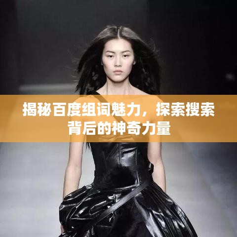 揭秘百度组词魅力，探索搜索背后的神奇力量