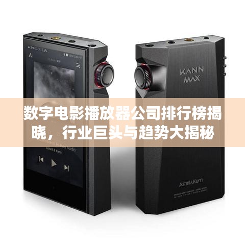 数字电影播放器公司排行榜揭晓，行业巨头与趋势大揭秘
