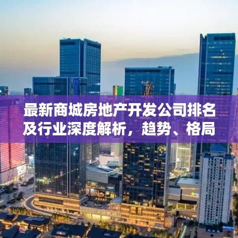 最新商城房地产开发公司排名及行业深度解析，趋势、格局一网打尽！