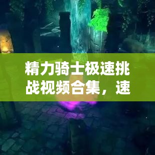 精力骑士极速挑战视频合集，速度与激情的极致风采
