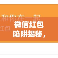 微信红包陷阱揭秘，最新骗术与防范攻略！